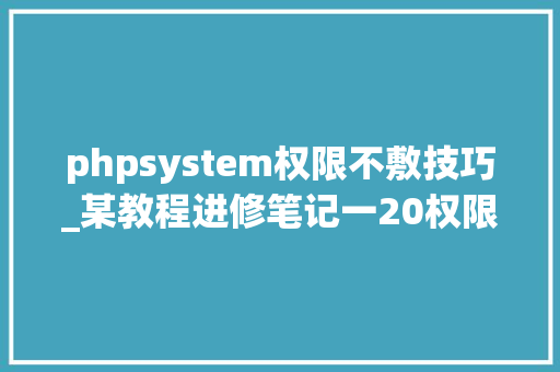 phpsystem权限不敷技巧_某教程进修笔记一20权限提升