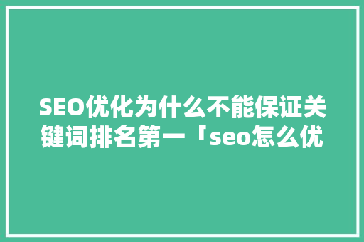 SEO优化为什么不能保证关键词排名第一「seo怎么优化关键词排名的方法」