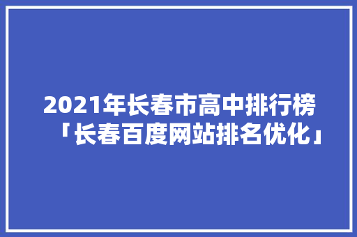 2021年长春市高中排行榜「长春百度网站排名优化」