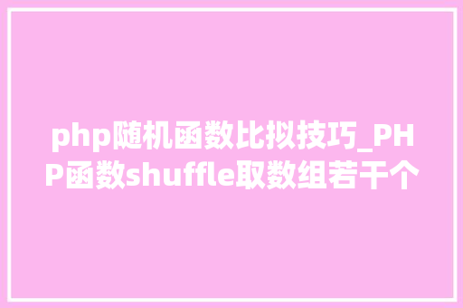 php随机函数比拟技巧_PHP函数shuffle取数组若干个随机元素的方法及实例分析