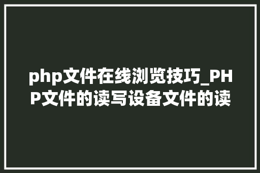 php文件在线浏览技巧_PHP文件的读写设备文件的读写