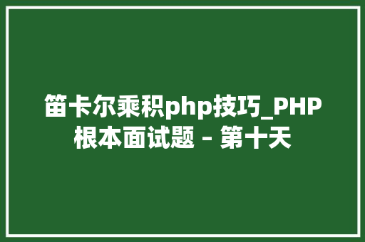 笛卡尔乘积php技巧_PHP根本面试题 – 第十天