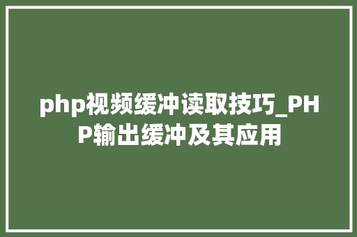php视频缓冲读取技巧_PHP输出缓冲及其应用