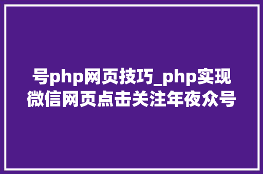 号php网页技巧_php实现微信网页点击关注年夜众号