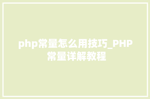 php常量怎么用技巧_PHP 常量详解教程