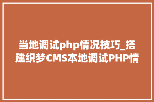 当地调试php情况技巧_搭建织梦CMS本地调试PHP情形的两个常用软件