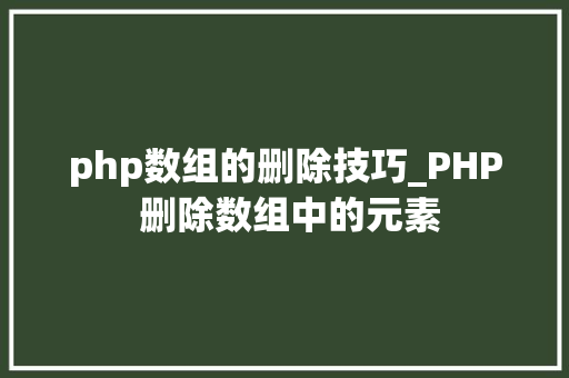 php数组的删除技巧_PHP 删除数组中的元素
