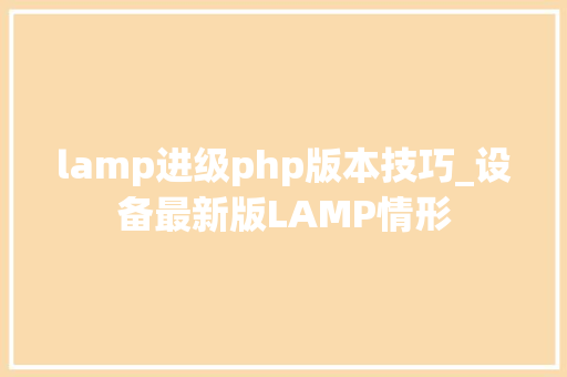lamp进级php版本技巧_设备最新版LAMP情形