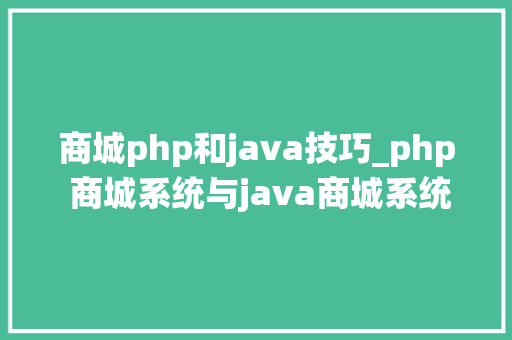 商城php和java技巧_php 商城系统与java商城系统到底哪个更好用呢