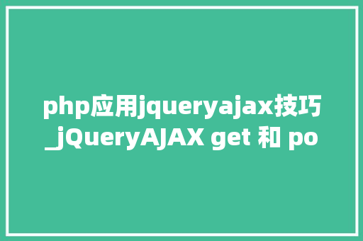php应用jqueryajax技巧_jQueryAJAX get 和 post 方法
