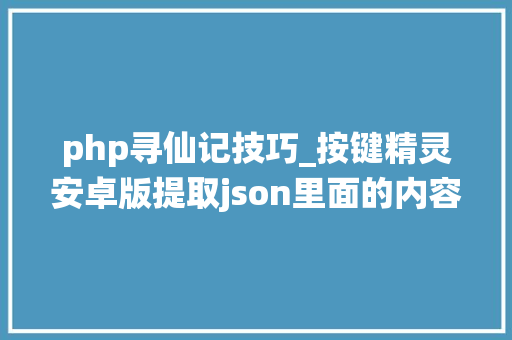 php寻仙记技巧_按键精灵安卓版提取json里面的内容