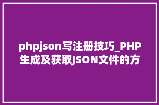 phpjson写注册技巧_PHP生成及获取JSON文件的方法