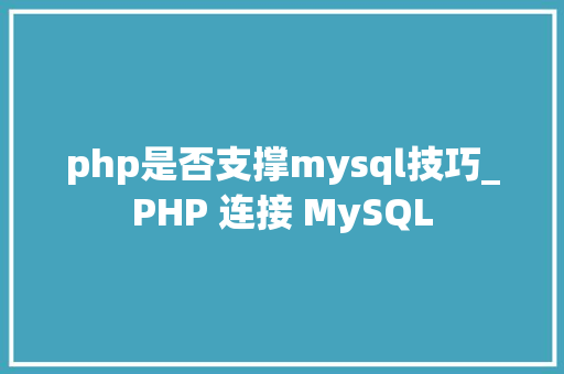 php是否支撑mysql技巧_PHP 连接 MySQL