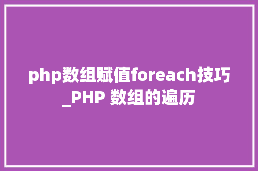 php数组赋值foreach技巧_PHP 数组的遍历
