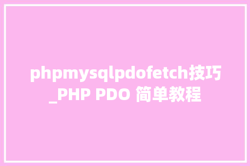 phpmysqlpdofetch技巧_PHP PDO 简单教程