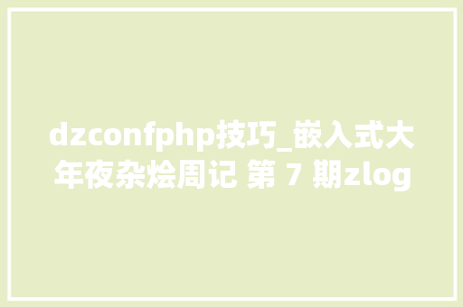 dzconfphp技巧_嵌入式大年夜杂烩周记 第 7 期zlog
