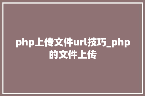 php上传文件url技巧_php的文件上传