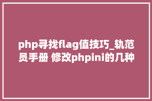 php寻找flag值技巧_轨范员手册 修改phpini的几种方法