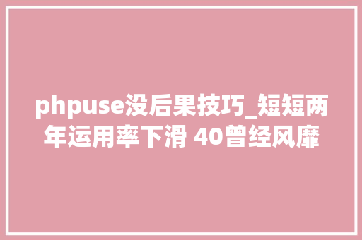 phpuse没后果技巧_短短两年运用率下滑 40曾经风靡全球的 PHP 为何逐渐失落去优势
