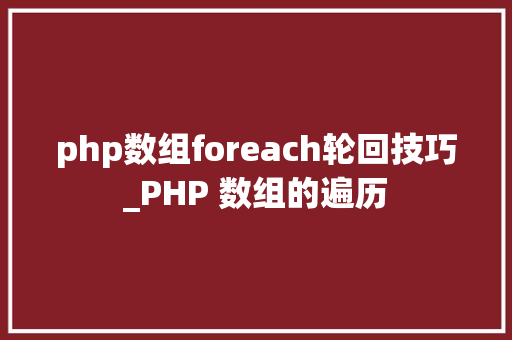 php数组foreach轮回技巧_PHP 数组的遍历
