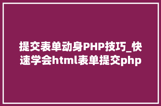 提交表单动身PHP技巧_快速学会html表单提交php