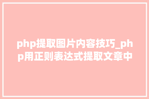 php提取图片内容技巧_php用正则表达式提取文章中的图片地址用于文章列表中显示