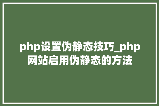 php设置伪静态技巧_php网站启用伪静态的方法