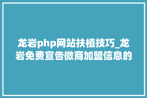 龙岩php网站扶植技巧_龙岩免费宣告微商加盟信息的网站有哪些