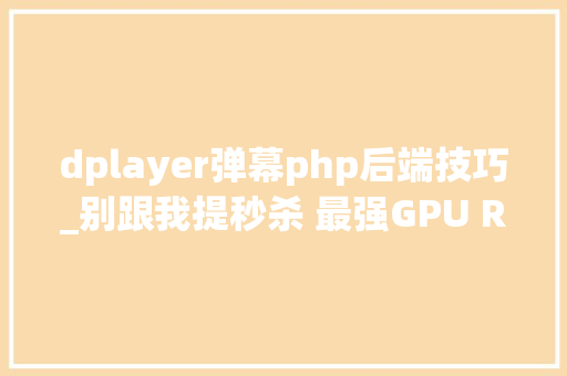 dplayer弹幕php后端技巧_别跟我提秒杀 最强GPU RK3288平板网友实测