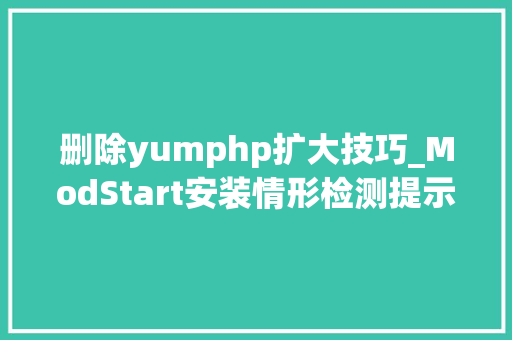 删除yumphp扩大技巧_ModStart安装情形检测提示缺少 xxx 扩展解决方法。