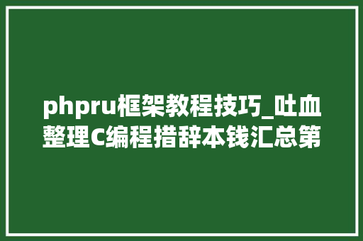 phpru框架教程技巧_吐血整理C编程措辞本钱汇总第二弹