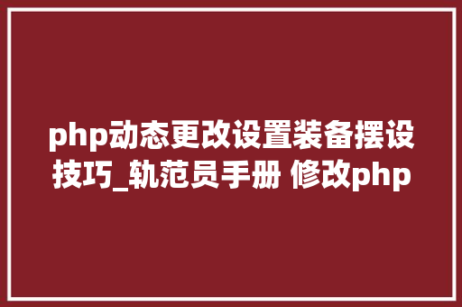 php动态更改设置装备摆设技巧_轨范员手册 修改phpini的几种方法