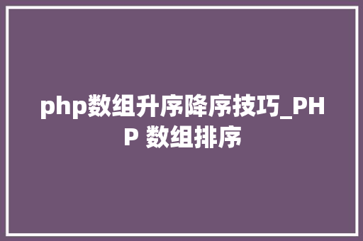 php数组升序降序技巧_PHP 数组排序
