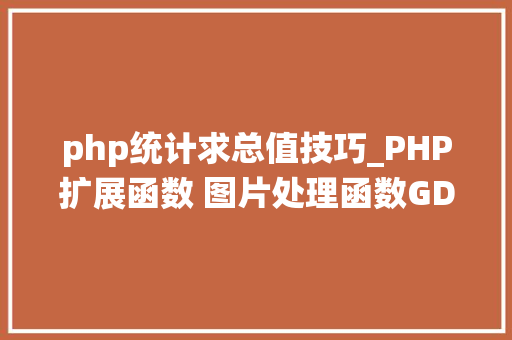 php统计求总值技巧_PHP扩展函数 图片处理函数GD2