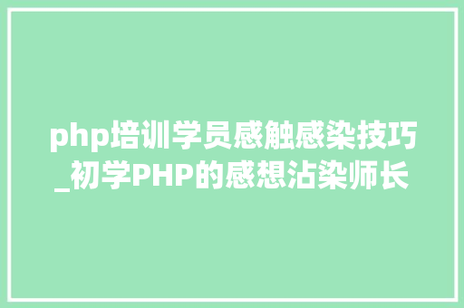 php培训学员感触感染技巧_初学PHP的感想沾染师长教师看见会怎么想