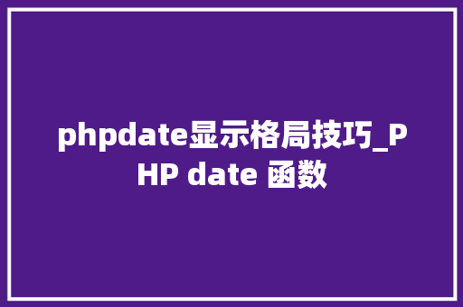 phpdate显示格局技巧_PHP date 函数 phpdate显示格局技巧_PHP date 函数