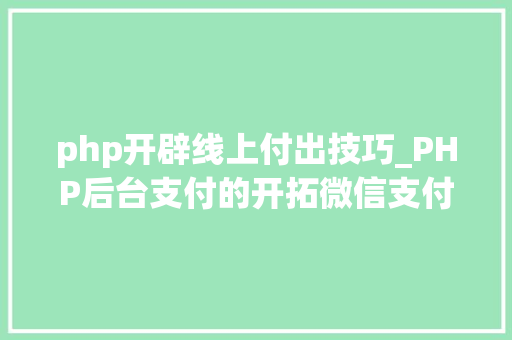 php开辟线上付出技巧_PHP后台支付的开拓微信支付和支付宝支付
