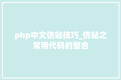 php中文仿站技巧_仿站之常用代码的整合