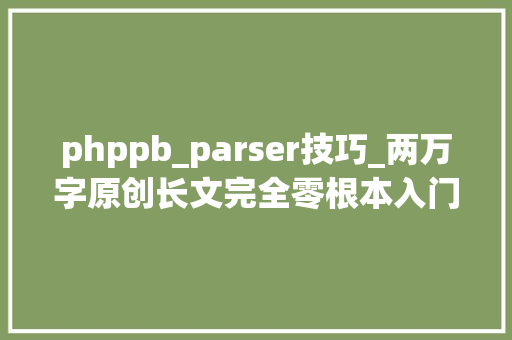 phppb_parser技巧_两万字原创长文完全零根本入门Fastjson系列马脚根本篇