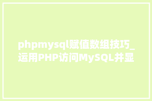 phpmysql赋值数组技巧_运用PHP访问MySQL并显示MySQL中的数据适合新手