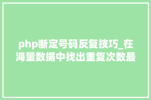 php断定号码反复技巧_在海量数据中找出重复次数最多的一个值