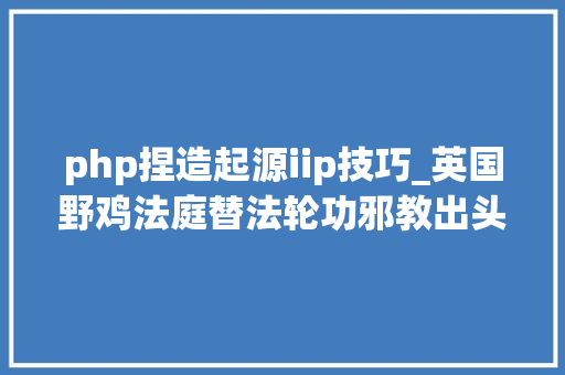 php捏造起源iip技巧_英国野鸡法庭替法轮功邪教出头遭澳大年夜利亚政党痛斥
