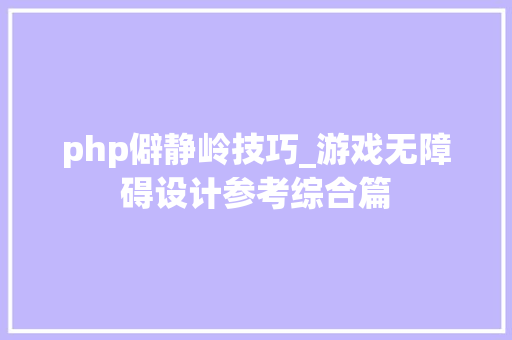 php僻静岭技巧_游戏无障碍设计参考综合篇