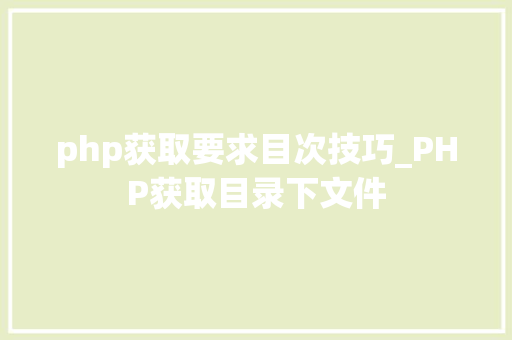 php获取要求目次技巧_PHP获取目录下文件