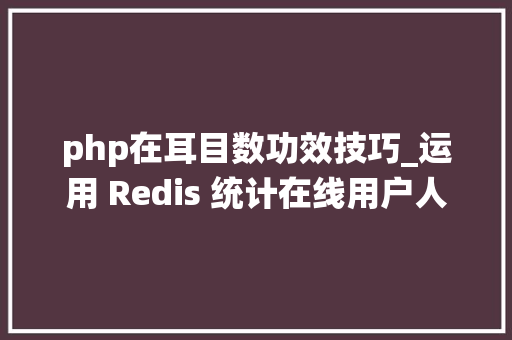 php在耳目数功效技巧_运用 Redis 统计在线用户人数