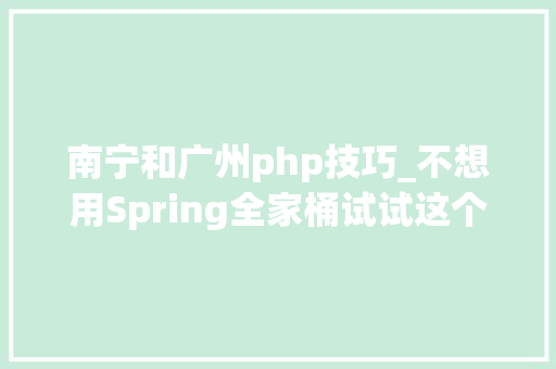 南宁和广州php技巧_不想用Spring全家桶试试这个国产JFinal框架