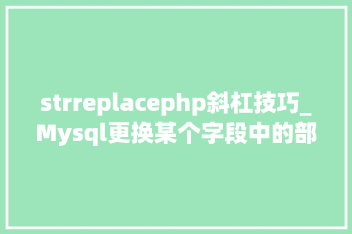 strreplacephp斜杠技巧_Mysql更换某个字段中的部分字符串replace函数