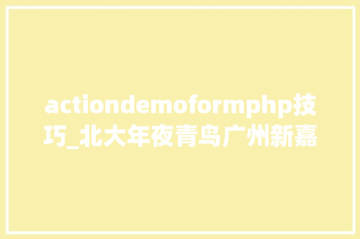 actiondemoformphp技巧_北大年夜青鸟广州新嘉华HTML5 表单属性有哪些1