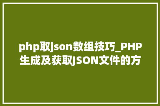 php取json数组技巧_PHP生成及获取JSON文件的方法