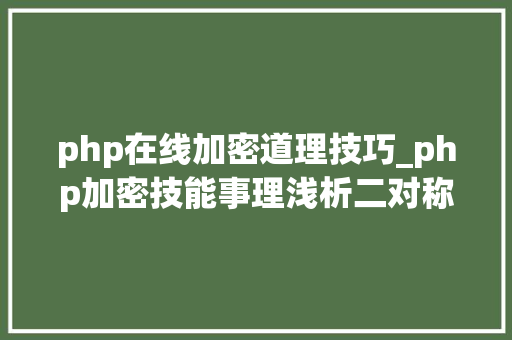 php在线加密道理技巧_php加密技能事理浅析二对称加密